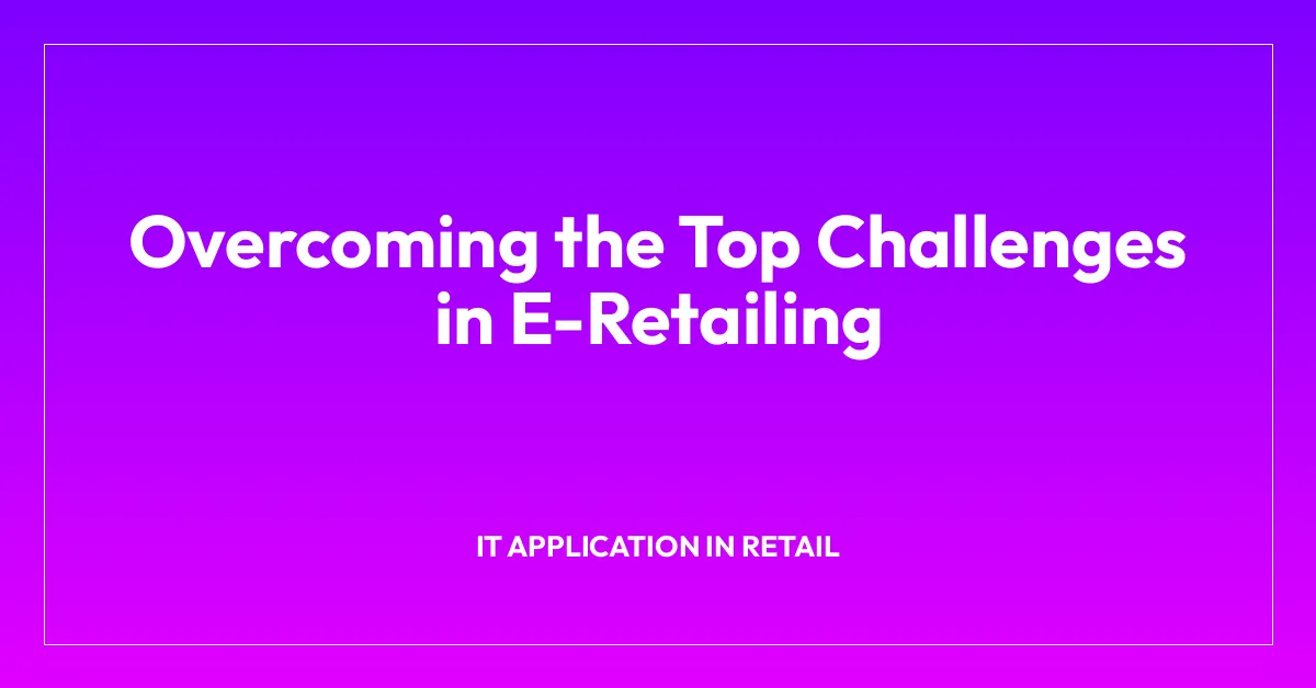 Overcoming the Top Challenges in E-Retailing