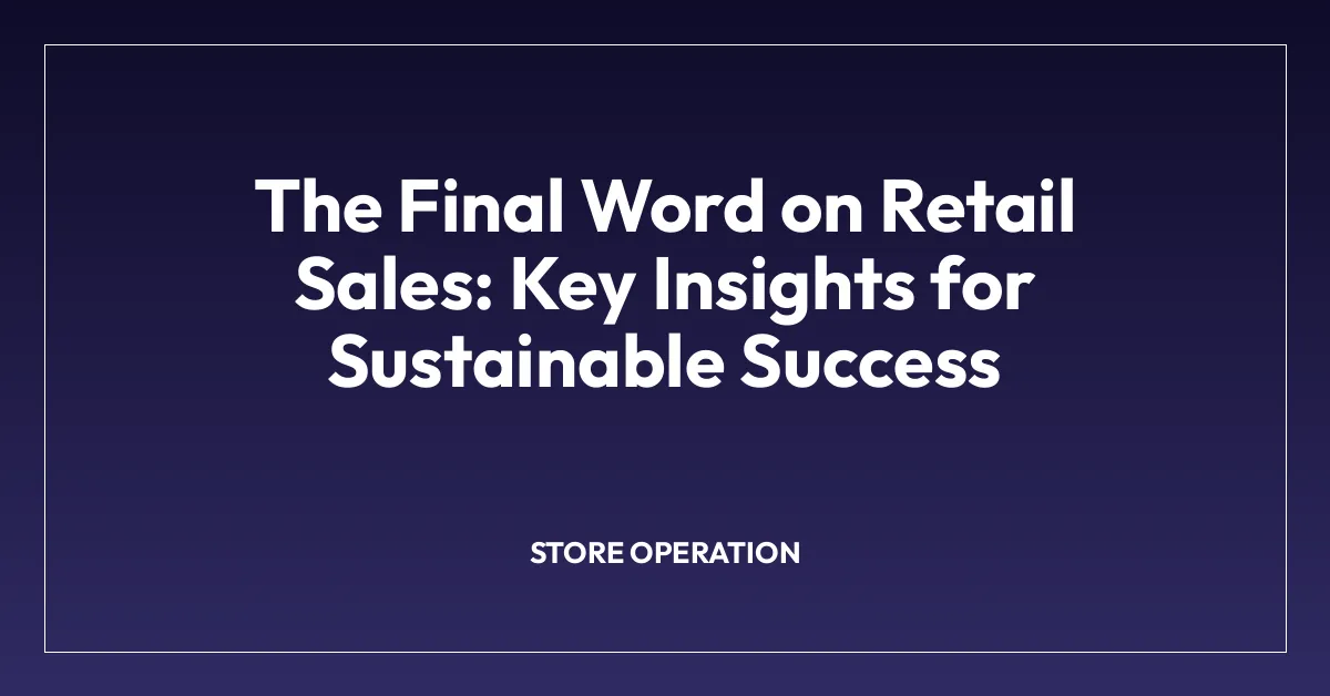 The Final Word on Retail Sales: Key Insights for Sustainable Success