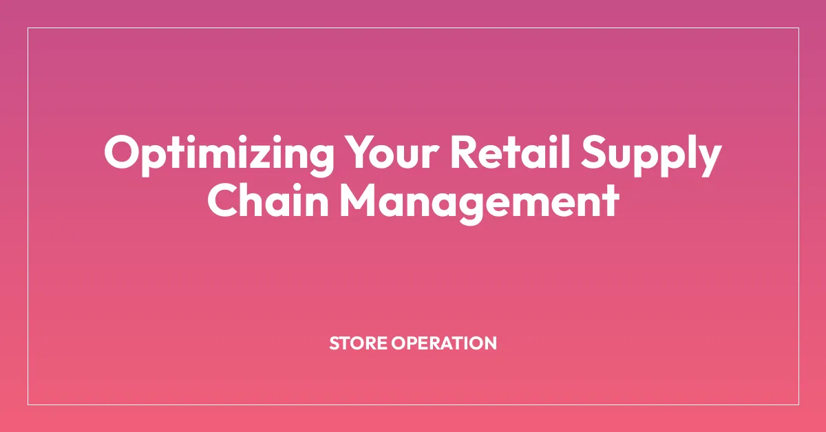 Optimizing Your Retail Supply Chain Management