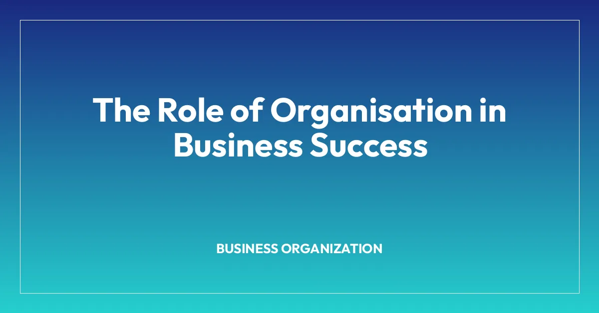 The Role of Organisation in Business Success