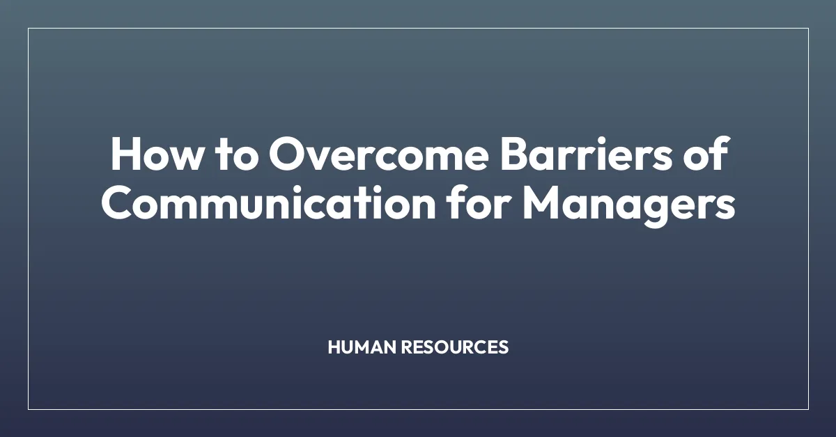 How to Overcome Barriers of Communication for Managers