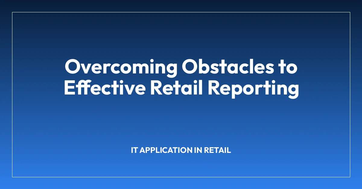 Overcoming Obstacles to Effective Retail Reporting
