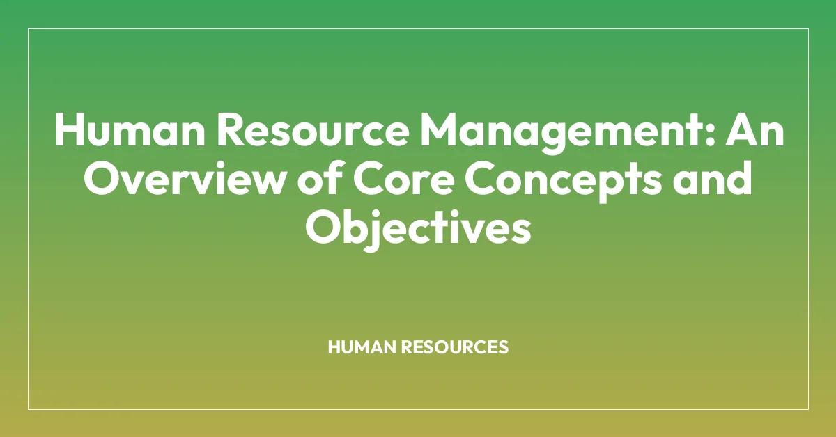 Human Resource Management: An Overview of Core Concepts and Objectives
