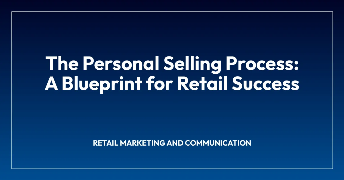 The Personal Selling Process: A Blueprint for Retail Success