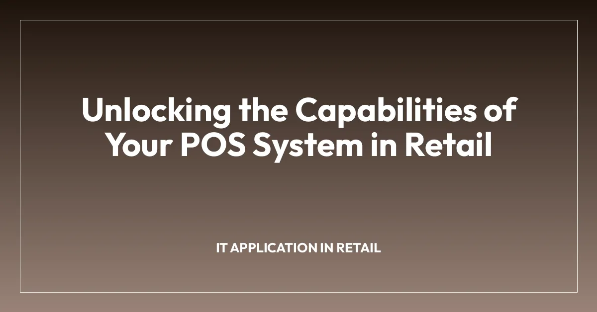 Unlocking the Capabilities of Your POS System in Retail