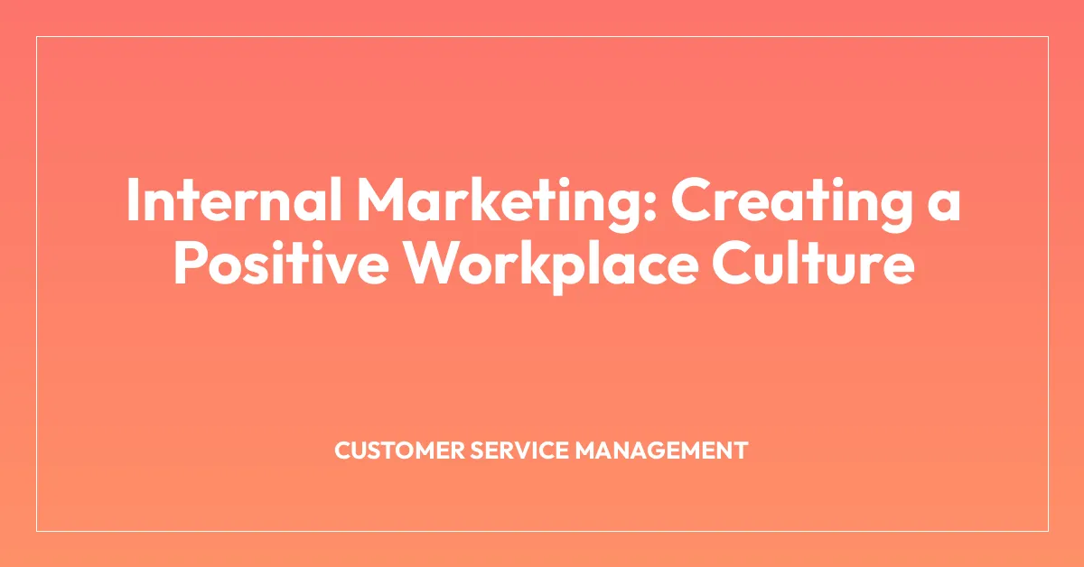 Internal Marketing: Creating a Positive Workplace Culture