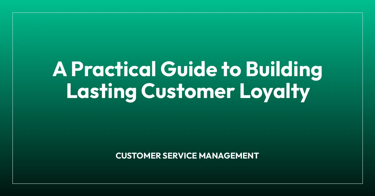 A Practical Guide to Building Lasting Customer Loyalty
