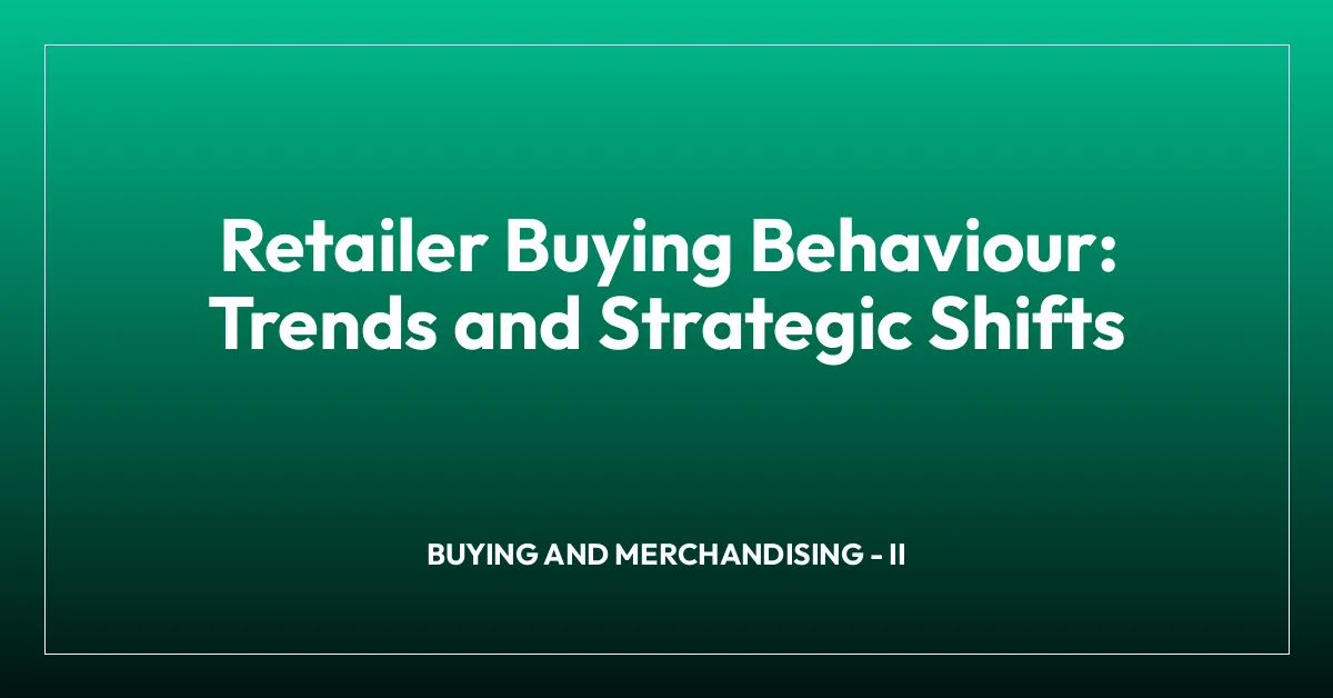 Retailer Buying Behaviour: Trends and Strategic Shifts