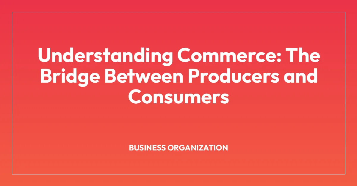 Understanding Commerce: The Bridge Between Producers and Consumers