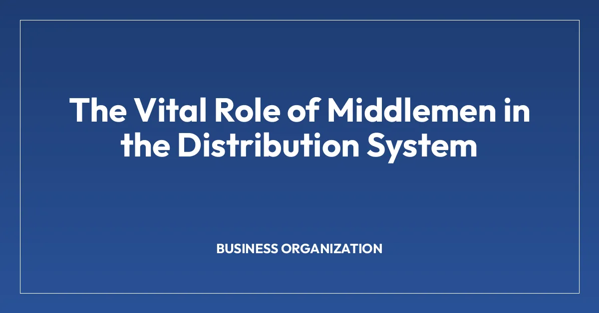 The Vital Role of Middlemen in the Distribution System