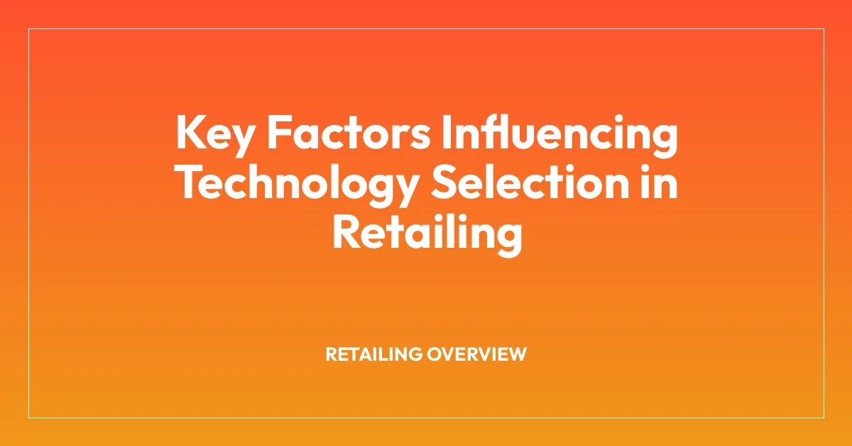 Key Factors Influencing Technology Selection in Retailing