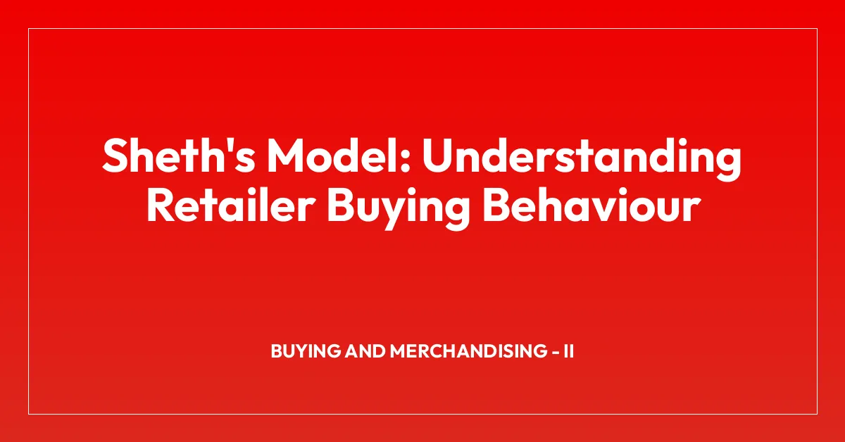 Sheth’s Model: Understanding Retailer Buying Behaviour