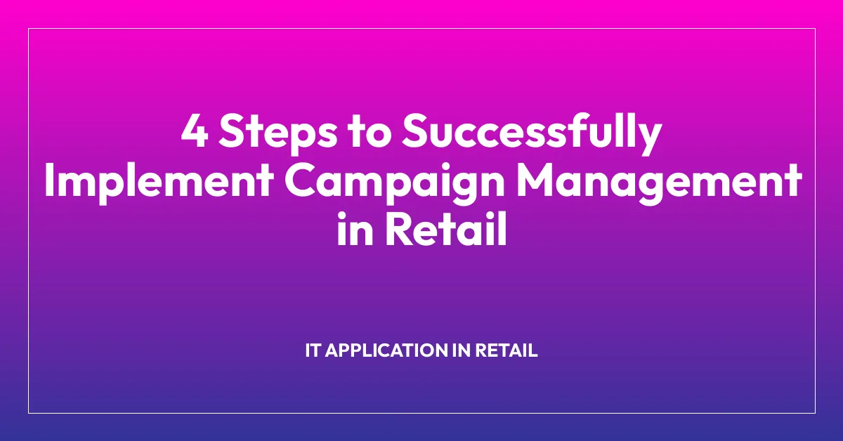 4 Steps to Successfully Implement Campaign Management in Retail