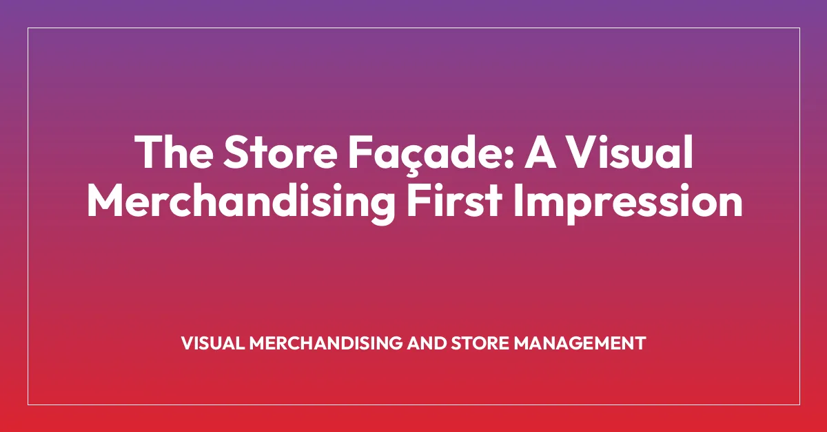 The Store Faรงade: A Visual Merchandising First Impression