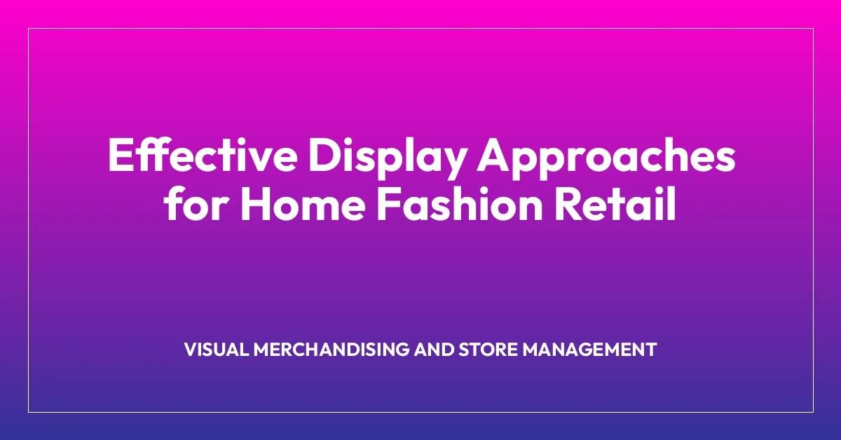 Effective Display Approaches for Home Fashion Retail