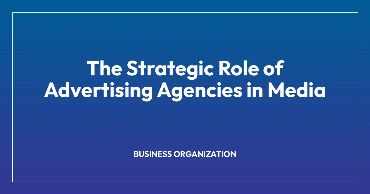 The Strategic Role of Advertising Agencies in Media