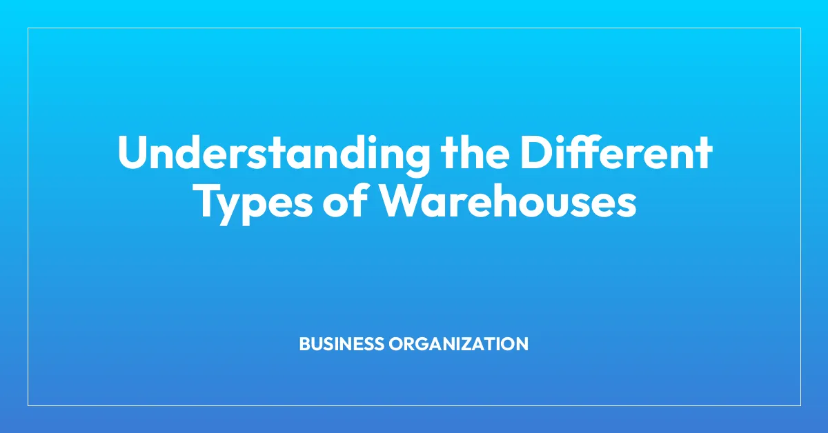 Understanding the Different Types of Warehouses
