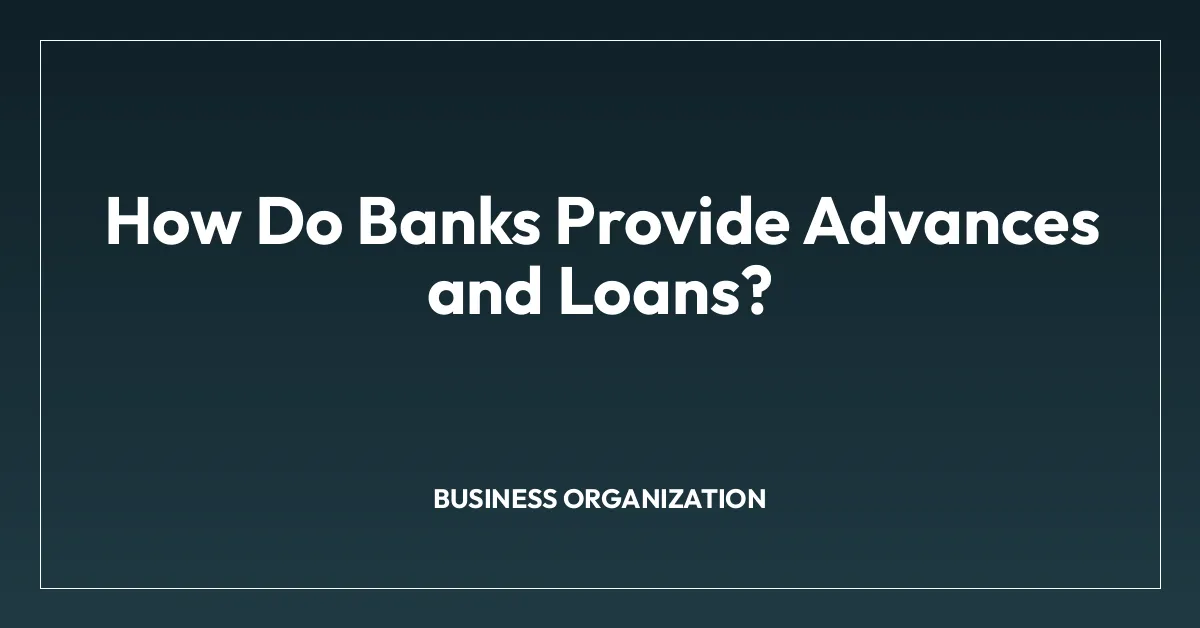 How Do Banks Provide Advances and Loans?