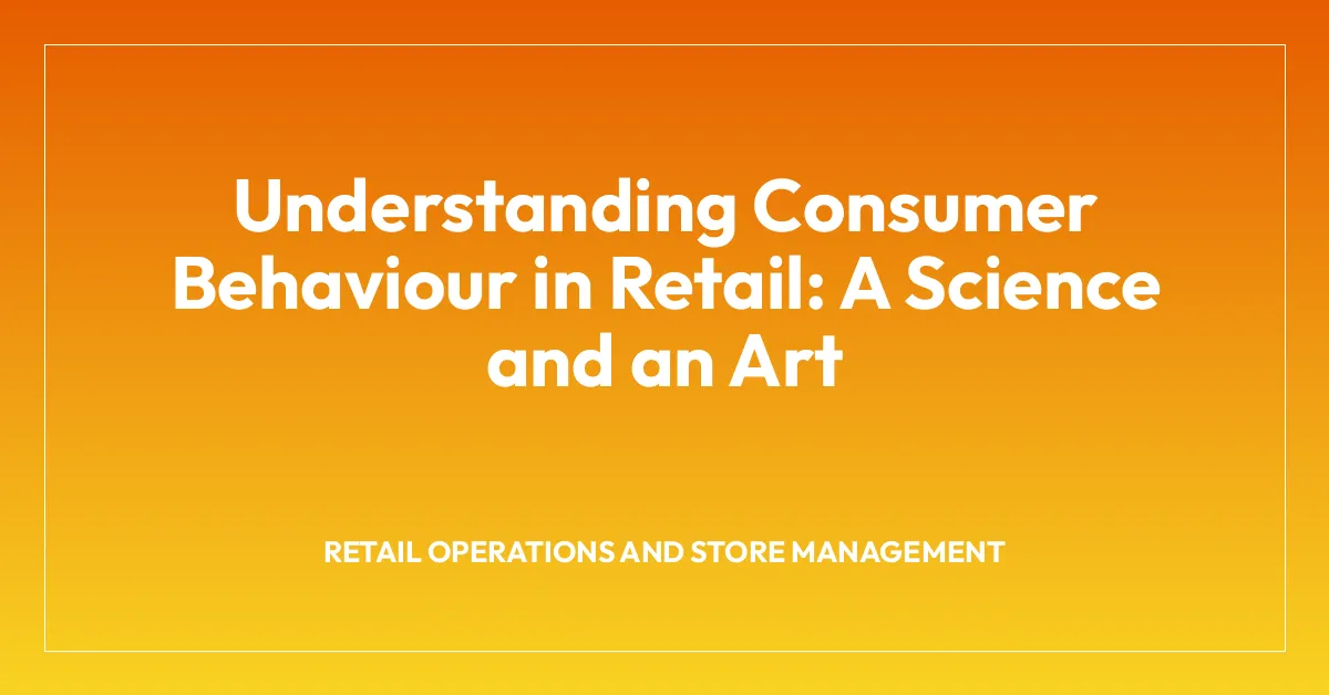 Understanding Consumer Behaviour in Retail: A Science and an Art