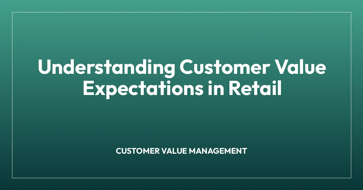 Understanding Customer Value Expectations in Retail