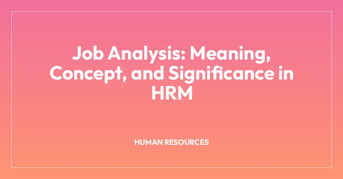 Job Analysis: Meaning, Concept, and Significance in HRM