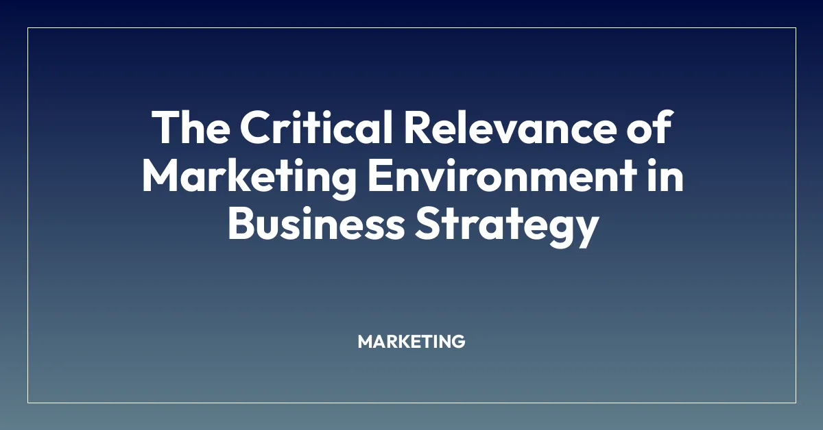 The Critical Relevance of Marketing Environment in Business Strategy