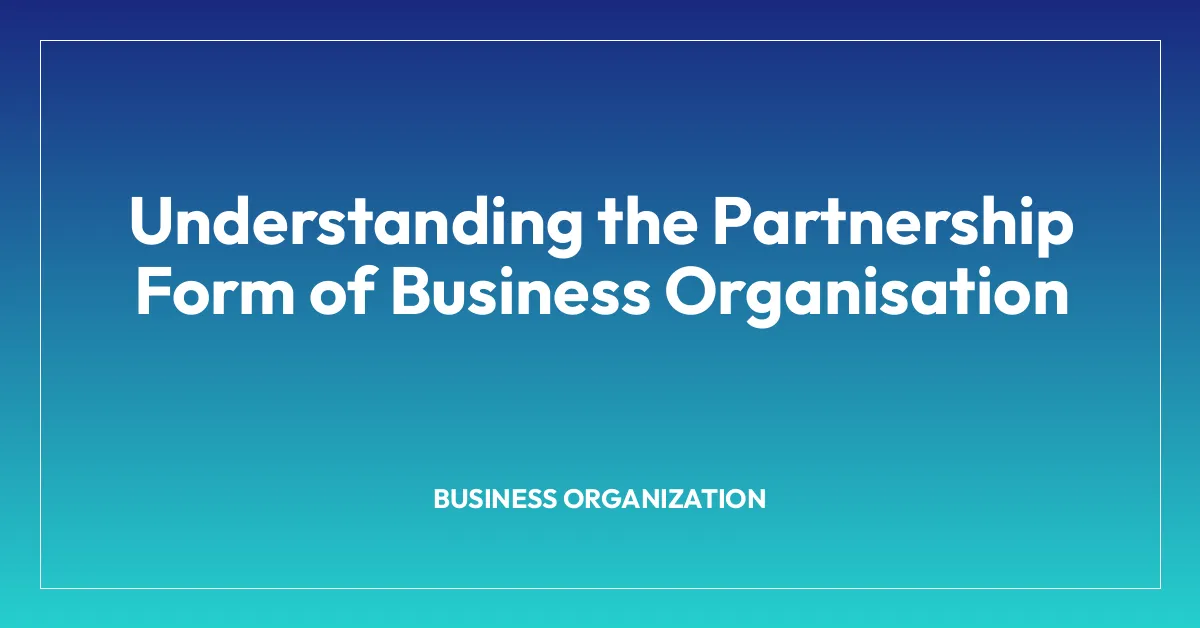 Understanding the Partnership Form of Business Organisation