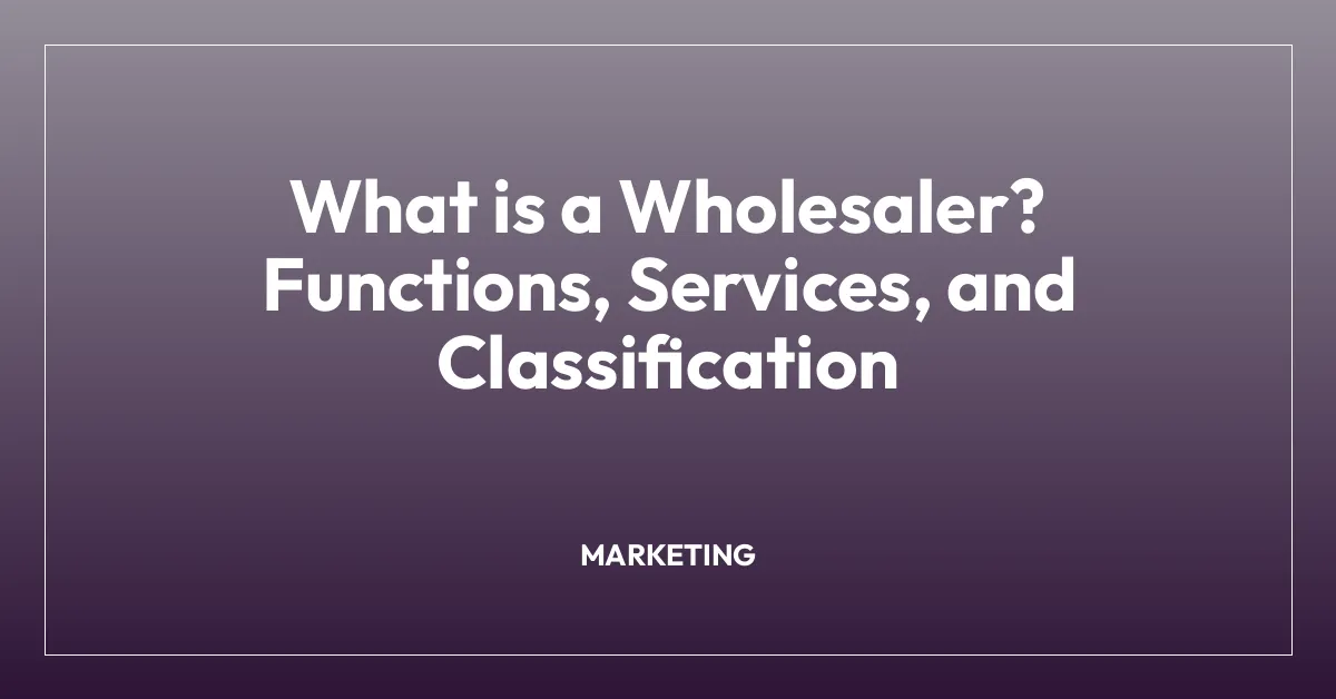 What is a Wholesaler? Functions, Services, and Classification