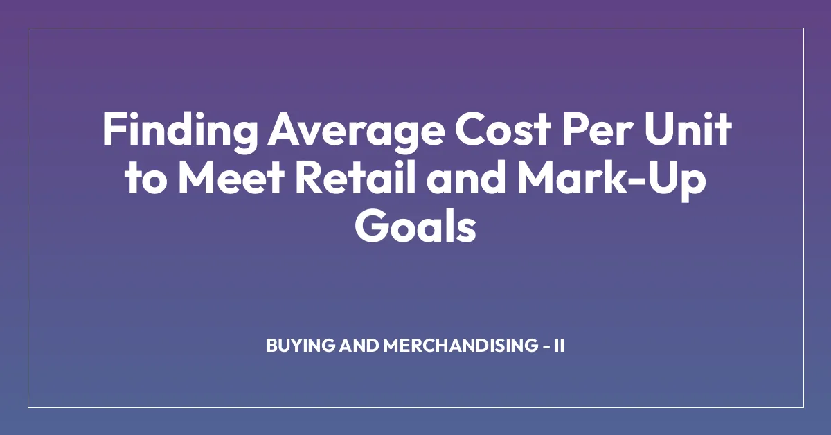 Finding Average Cost Per Unit to Meet Retail and Mark-Up Goals