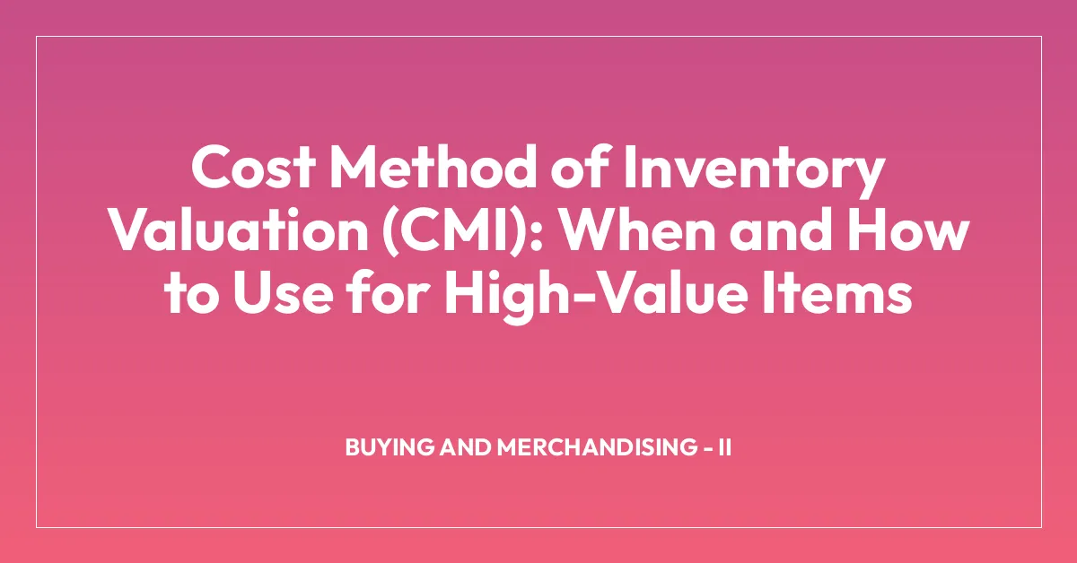 Cost Method of Inventory Valuation (CMI): When and How to Use for High-Value Items