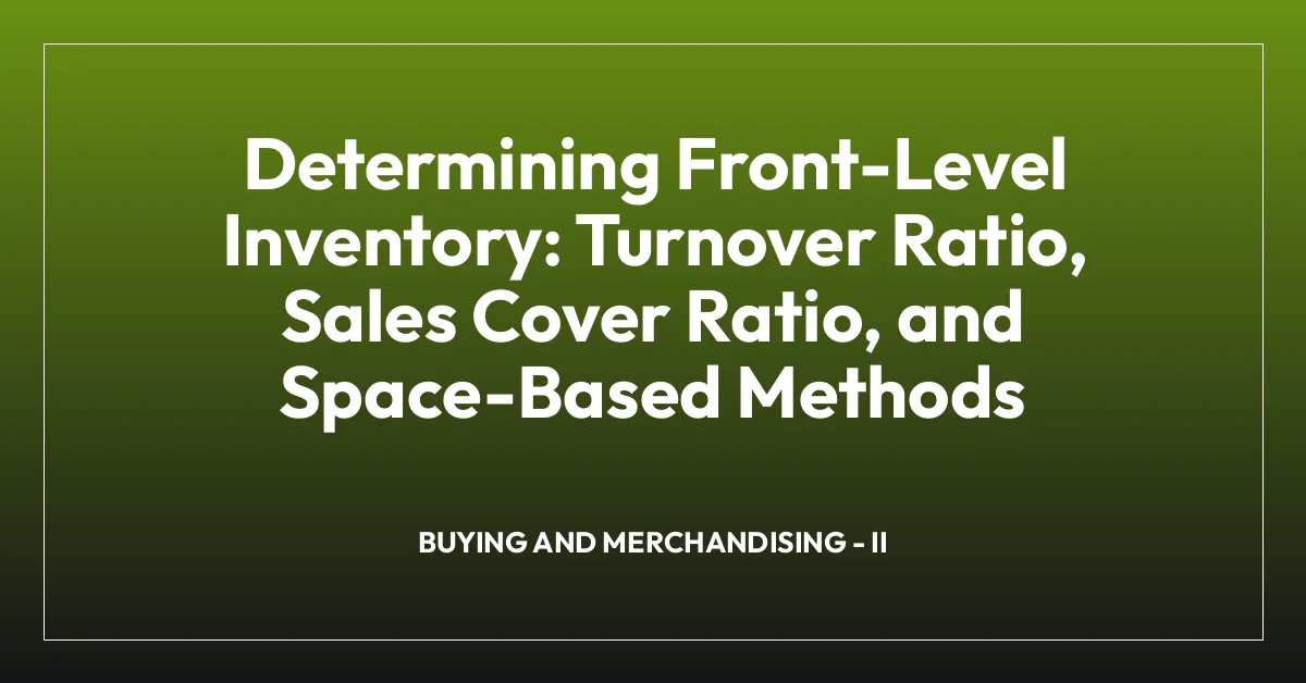 Determining Front-Level Inventory: Turnover Ratio, Sales Cover Ratio, and Space-Based Methods