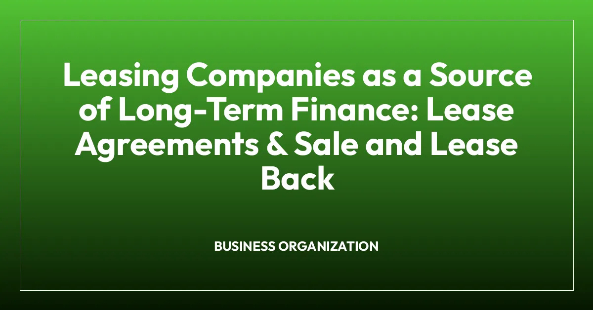Leasing Companies as a Source of Long-Term Finance: Lease Agreements & Sale and Lease Back