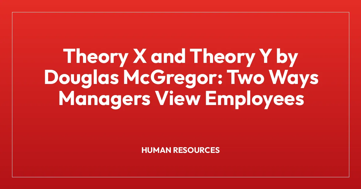 Theory X and Theory Y by Douglas McGregor: Two Ways Managers View Employees