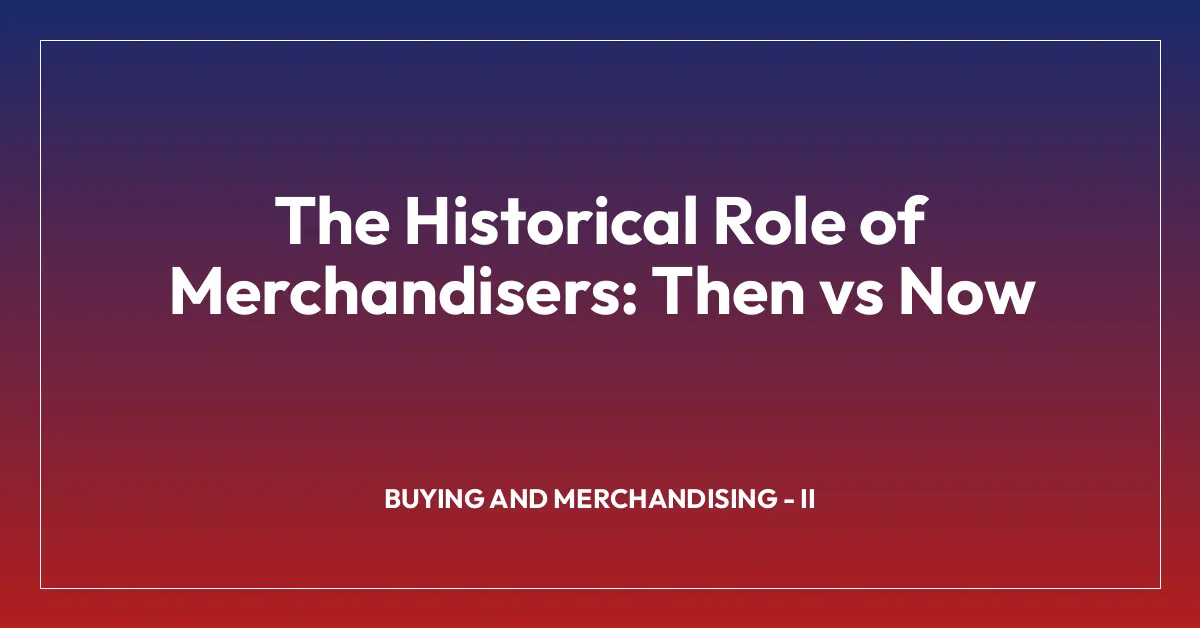 The Historical Role of Merchandisers: Then vs Now