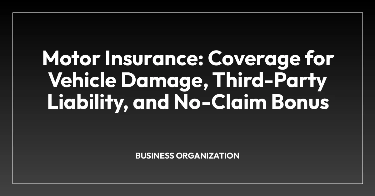 Motor Insurance: Coverage for Vehicle Damage, Third-Party Liability, and No-Claim Bonus