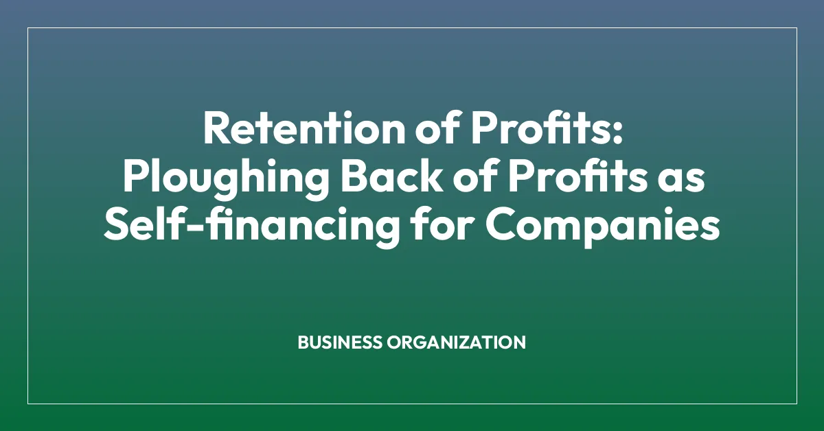 Retention of Profits: Ploughing Back of Profits as Self-financing for Companies