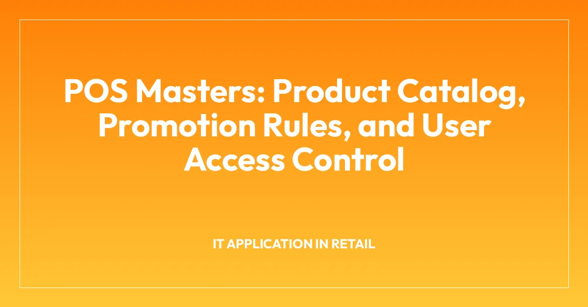 POS Masters: Product Catalog, Promotion Rules, and User Access Control