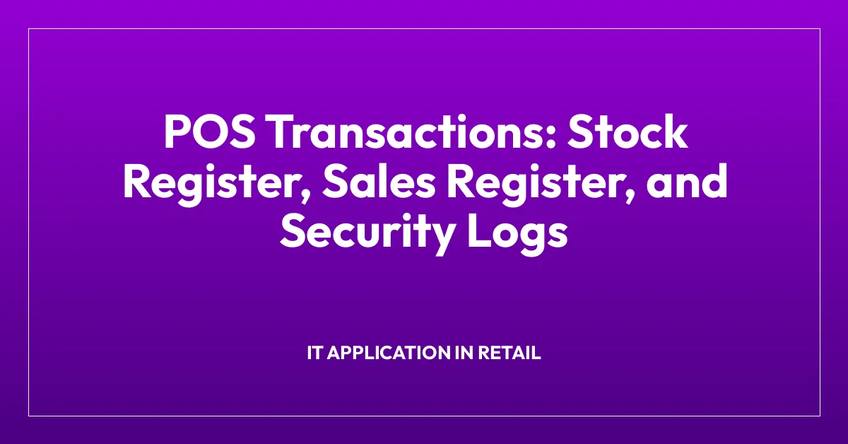 POS Transactions: Stock Register, Sales Register, and Security Logs