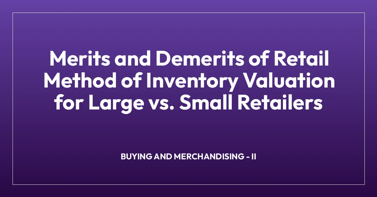 Merits and Demerits of Retail Method of Inventory Valuation for Large vs. Small Retailers